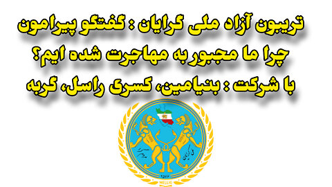 تریبون آزاد ملی گرایان : گفتگو پیرامون چرا ما مجبور به مهاجرت شده ایم؟ بنیامین، کسری راسل، گربه