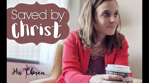 You are Saved by Christ | Who I Am Series | His Chosen Co