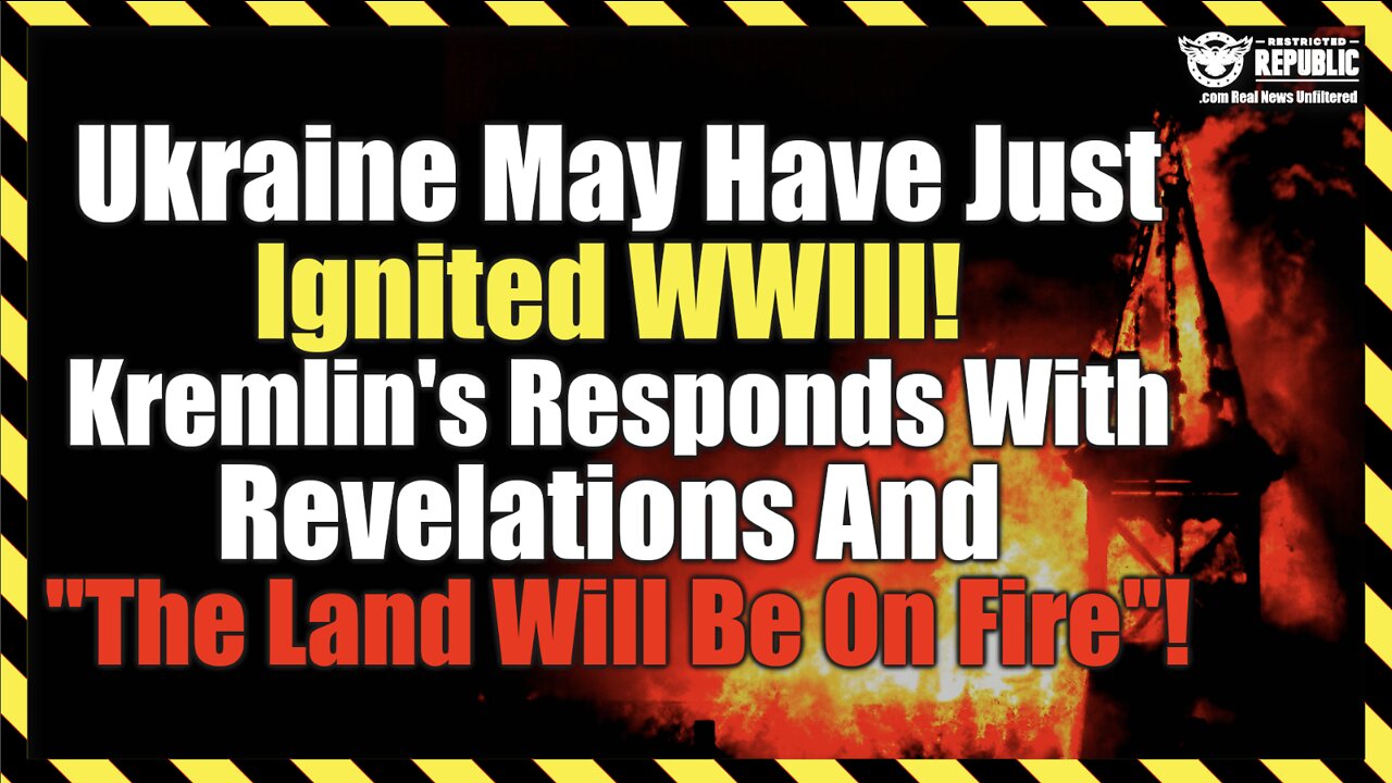 Ukraine May Have Just Ignited WWIII! Kremlin Responds W/ Revelations & “The Land Will Be On Fire”!