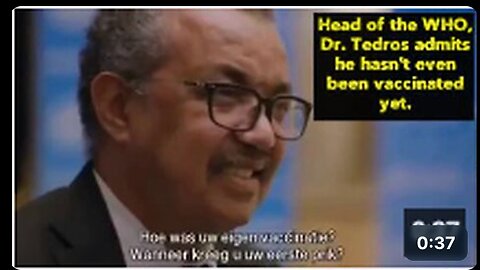 Director-General of the WHO Dr. Tedros admits he hasn't even been vaccinated yet.