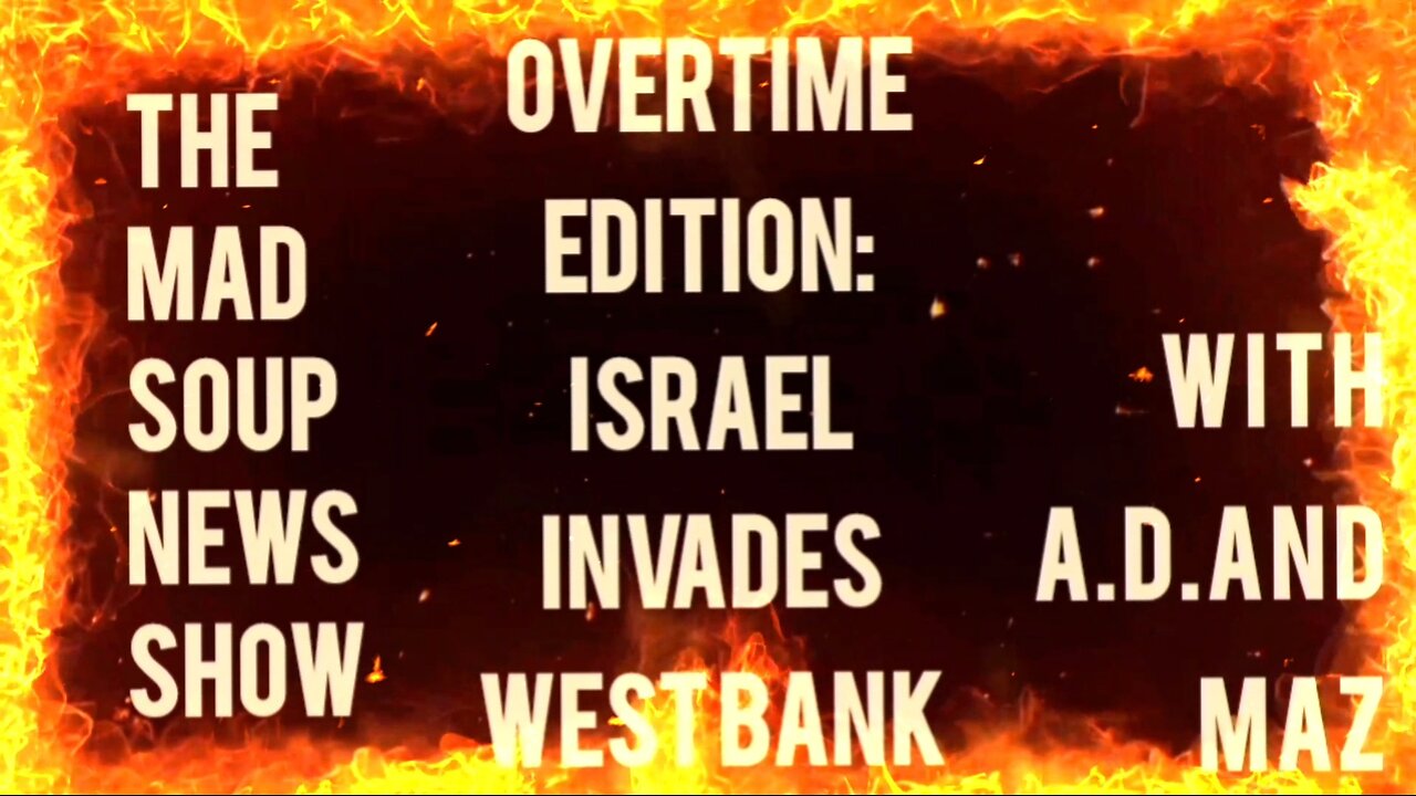 The Mad Soup News Show OT Edition: Israel INVADES West Bank TW Flashing Lights