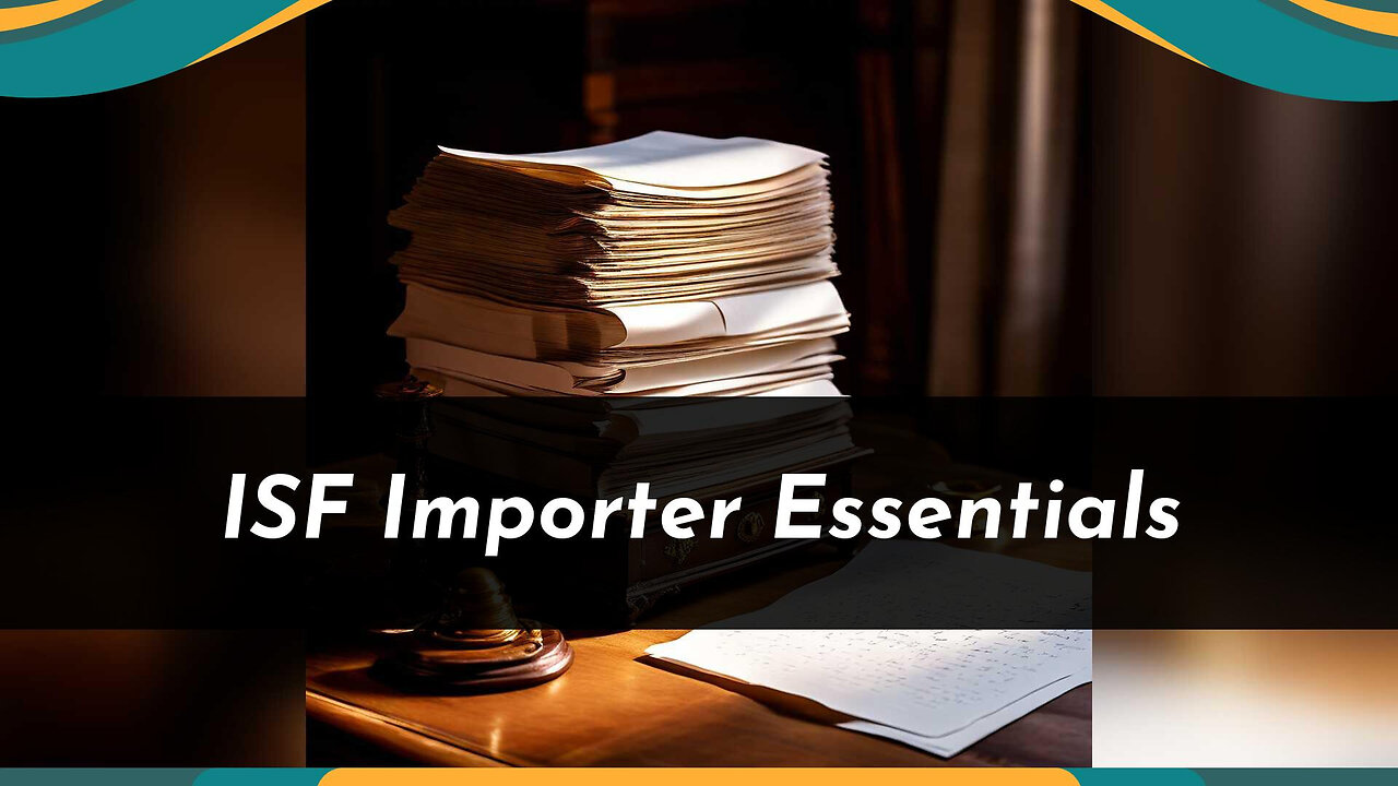 Mastering ISF and Customs Brokerage: Essential Responsibilities for Importers