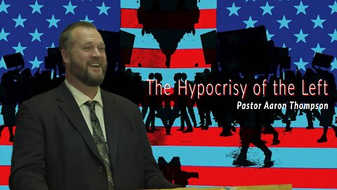 The Hypocrisy of the Left | Pastor Aaron Thompson