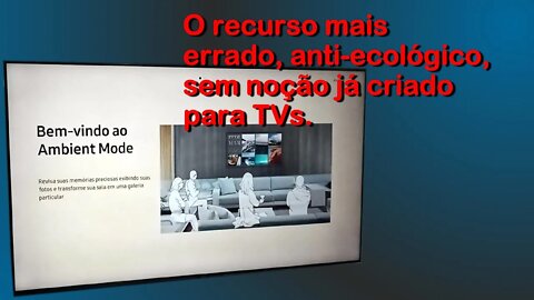 Antiecológico, sem noção, errado: Ambient Mode em TVs (anti-planeta)