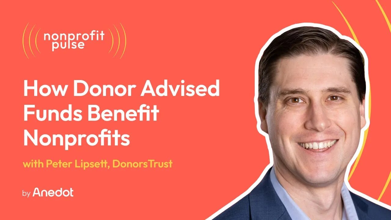 Donor Advised Funds: How Donor Advised Funds (DAFs) Benefit Nonprofits - Peter Lipsett, DonorsTrust