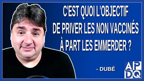 C'est quoi l'objectif de priver les non vaccinés à part les emmerder