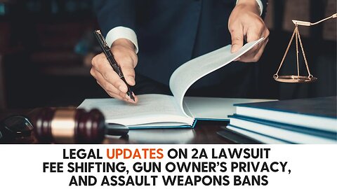 Legal Updates on 2A Lawsuit Fee Shifting, Gun Owner’s Privacy, and Assault Weapons Bans