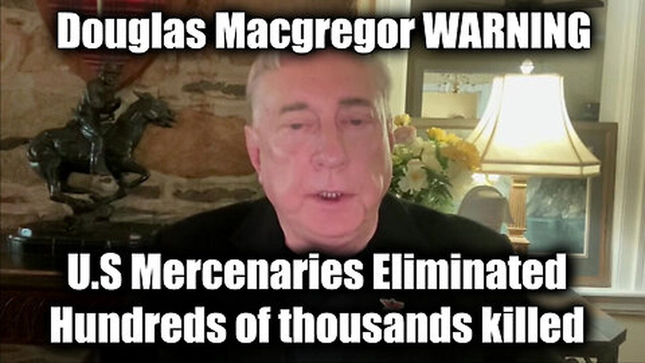 Douglas Macgregor WARNING 'U.S Mercenaries Eliminated' - Hundreds of thousands killed