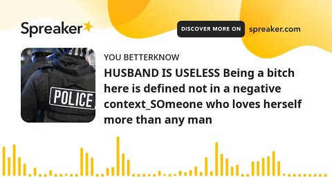 HUSBAND IS USELESS Being a bitch here is defined not in a negative context_SOmeone who loves herself