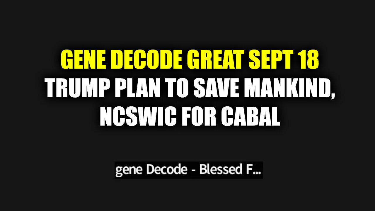 Gene Decode Great Intel - Trump Plan To Save Mankind, NCSWIC For Cabal - 9/20/24..