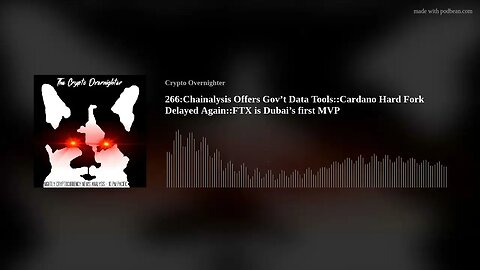 266:Chainalysis Offers Gov’t Data Tools::Cardano Hard Fork Delayed Again::FTX is Dubai’s first MVP