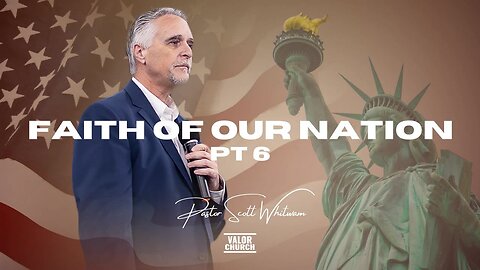 Faith of Our Nation Pt 6 | Pastor Scott Whitwam | ValorCC