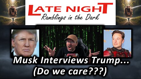 Musk Interviews Trump... (Do we care???)