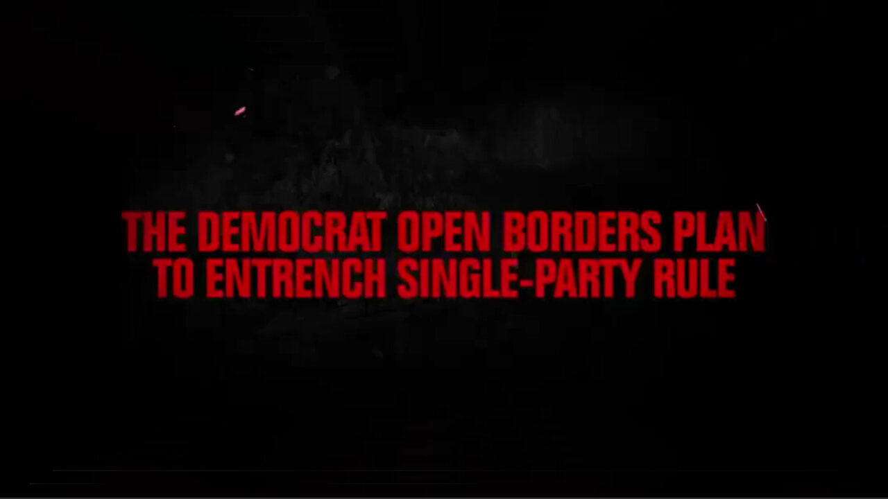 The Democrat Open Borders Plan to Entrench Single - Party Rule