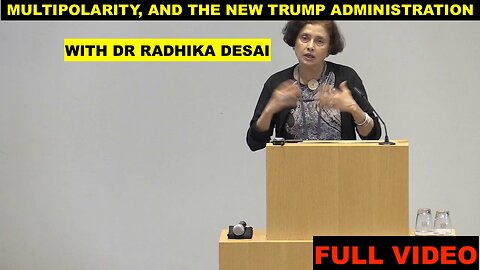 MULTIPOLARITY AND THE NEW TRUMP ADMINISTRATION WITH DR RADHIKA DESAI - (FULL VIDEO)