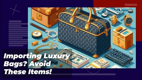 Navigating the World of Luxury Handbag Imports: Prohibited and Restricted Items