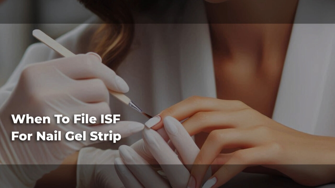 Mastering the Art of ISF Filing: Nail Gel Strips Edition