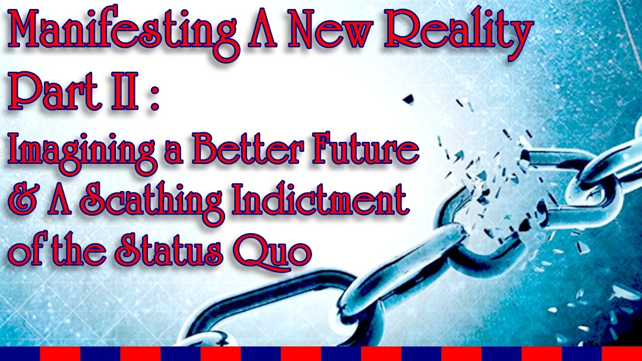 Manifesting A New Reality Part II - Imagining A Better Future & An Indictment of the Status Quo