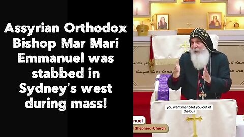 Assyrian Orthodox Bishop Mar Mari Emmanuel was stabbed in Sydney’s west during mass!