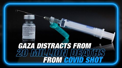 Gaza is a Distraction from 20 Million Humans That Have Died Worldwide from COVID Shot