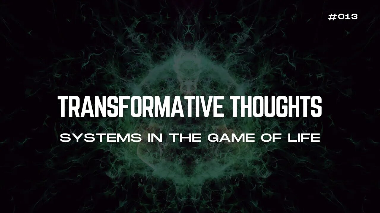 [13/30] Systems In The Game of Life - Transformative Thoughts