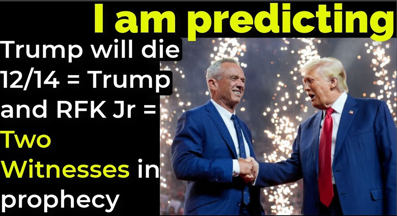 I am predicting: Trump will die 12/14 = Trump and RFK Jr = Two Witnesses in bible prophecy