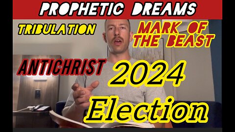 Analysis/Dreams Upcoming Events: 2024 Election, AntiChrist, Tribulation, Mark Of The Beast