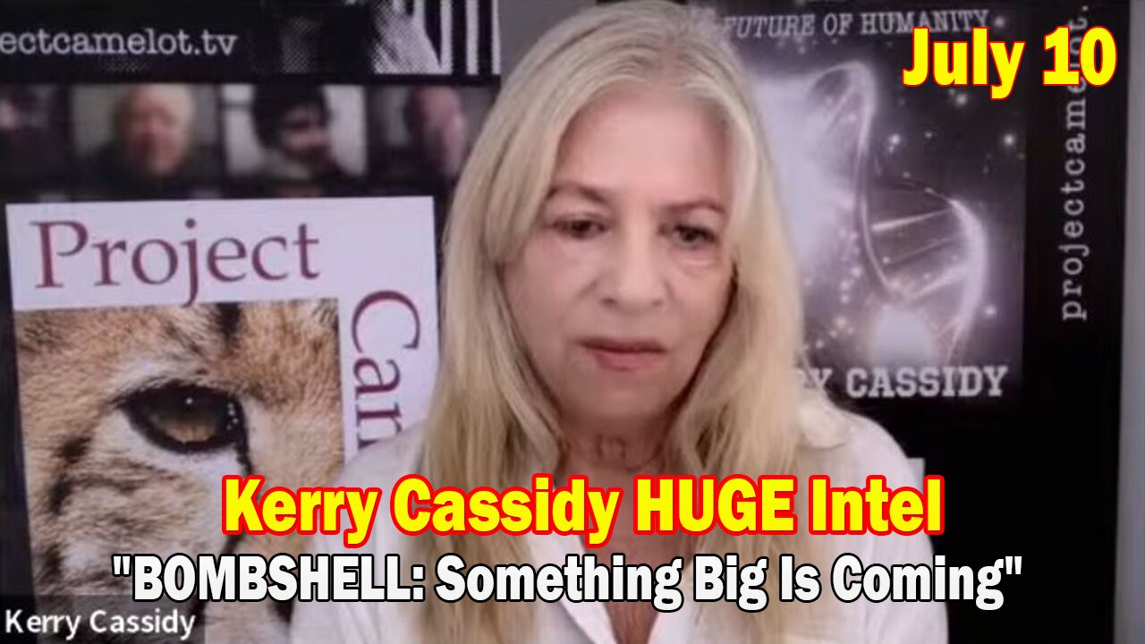 Kerry Cassidy HUGE Intel July 10: "BOMBSHELL: Something Big Is Coming"