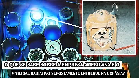 O Que Se Sabe Sobre A Empresa Americana E O Material Radiativo Supostamente Entregue Na Ucrânia?