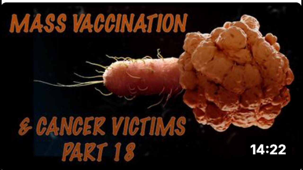 Mass Vaccination and CANCER victims - part 18
