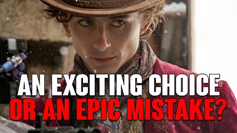 Wonka: An EXCITING Cinematic Choice OR An EPIC Mistake In The MAKING?