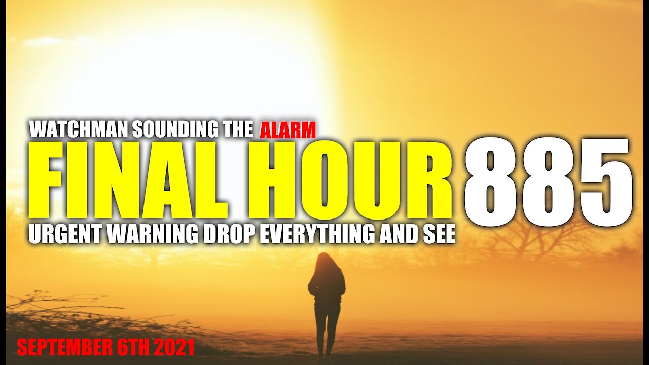 FINAL HOUR 885 - URGENT WARNING DROP EVERYTHING AND SEE - WATCHMAN SOUNDING THE ALARM