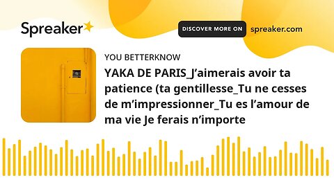 YAKA DE PARIS_J’aimerais avoir ta patience (ta gentillesse_Tu ne cesses de m’impressionner_Tu es l’a