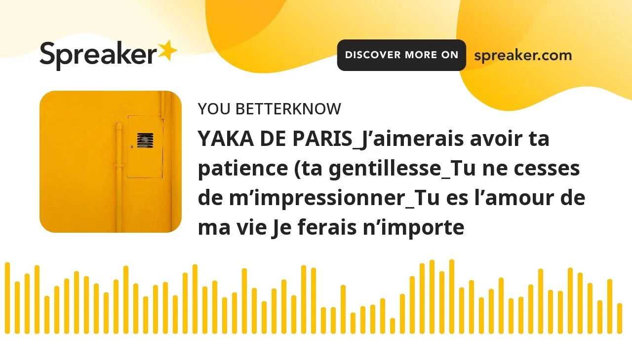 YAKA DE PARIS_J’aimerais avoir ta patience (ta gentillesse_Tu ne cesses de m’impressionner_Tu es l’a