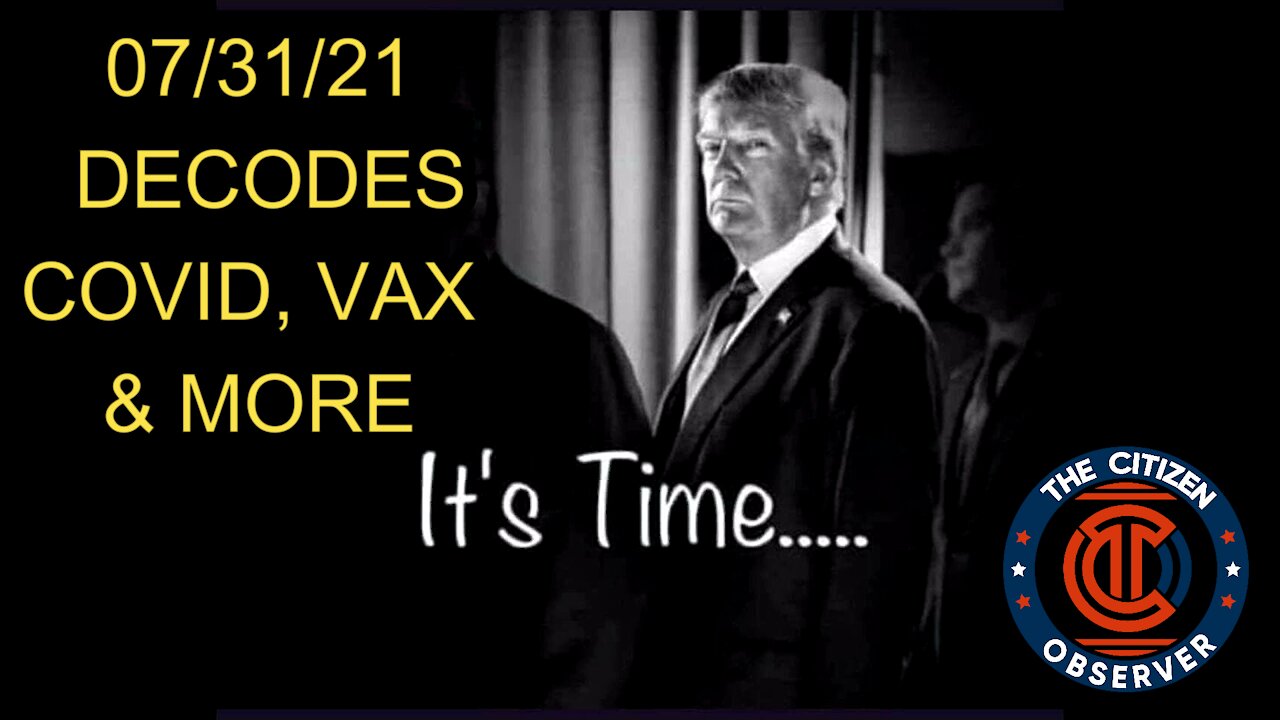 073121 DECODES, COVID 19, VAX AND MORE