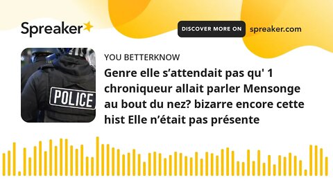 Genre elle s’attendait pas qu' 1 chroniqueur allait parler Mensonge au bout du nez? bizarre encore c