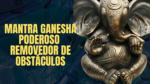 Mantra GANESHA poderoso removedor de obstáculos!