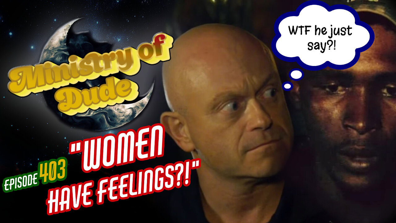 Women Have Feelings?! | Ministry of Dude #403