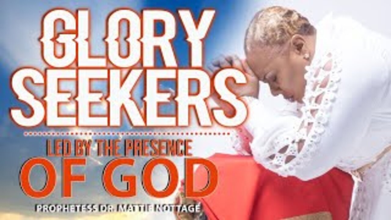GLORY SEEKERS...LED BY THE PRESENCE OF GOD! | PROPHETESS MATTIE NOTTAGE