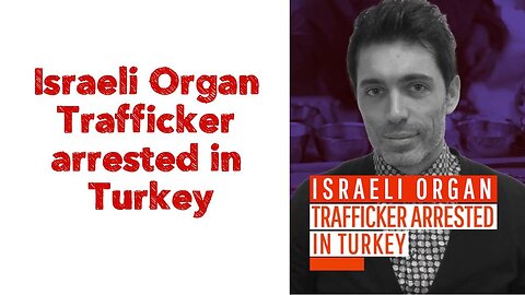 Israeli Organ Trafficker arrested in Turkey