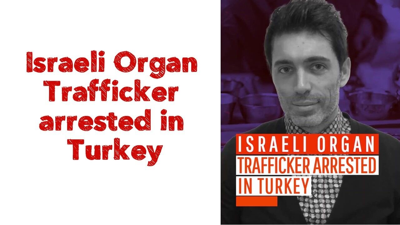 Israeli Organ Trafficker arrested in Turkey