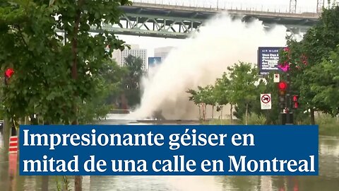 Un impresionante géiser anega las calles de Montreal y provoca la inundación de cien casas