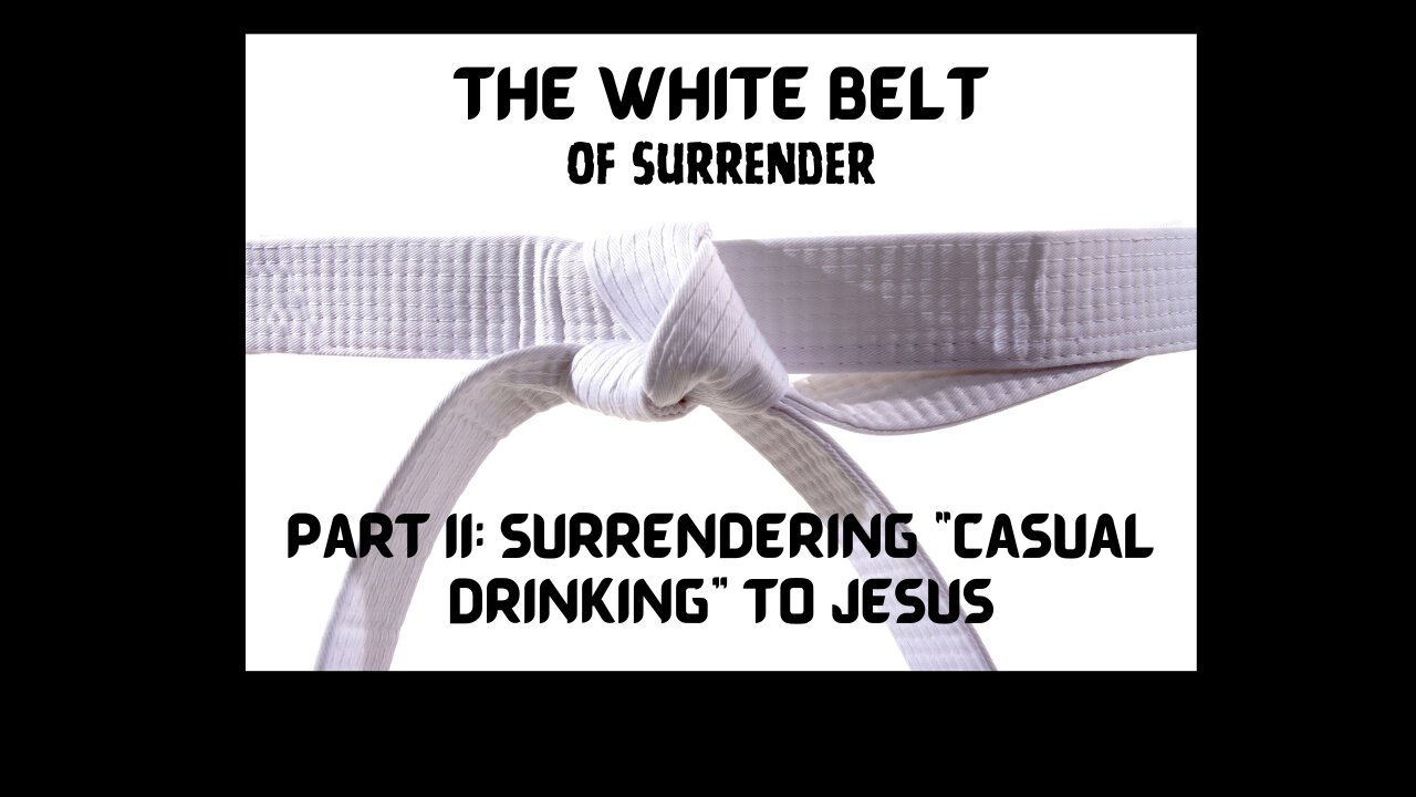 The White Belt of Surrender Part II: Surrendering "Casual Drinking" to Jesus