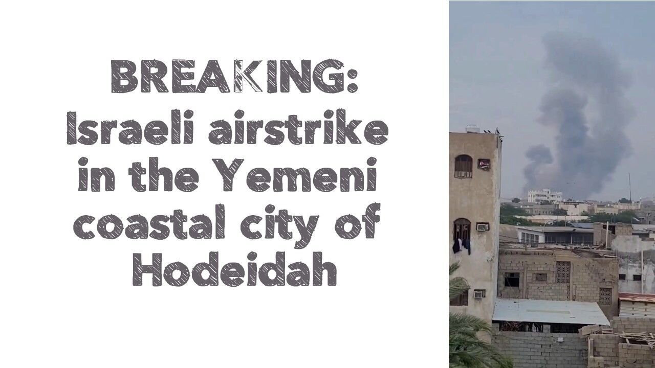 BREAKING: Reports of an Israeli airstrike in the Yemeni coastal city of Hodeidah