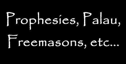 Prophesies, Palau, Freemasons, etc...