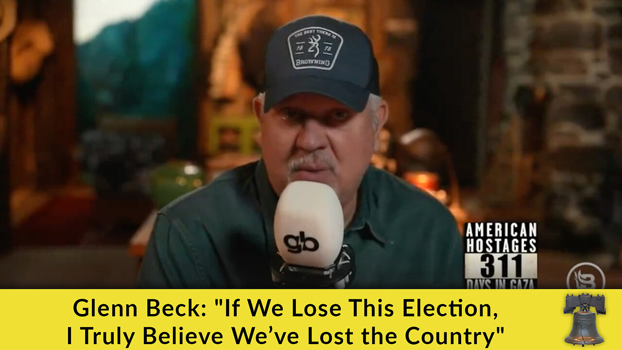 Glenn Beck: "If We Lose This Election, I Truly Believe We’ve Lost the Country"