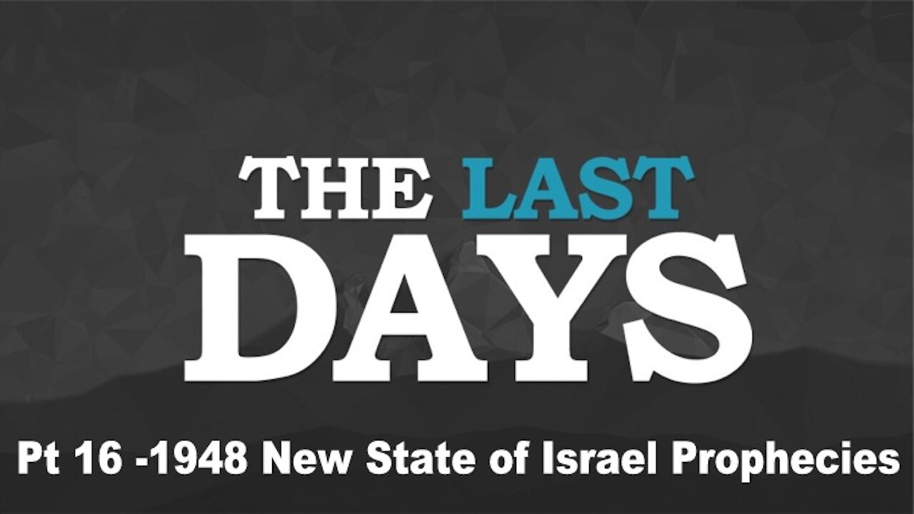 1948 New State of Israel Prophecies - The Last Days Pt 16