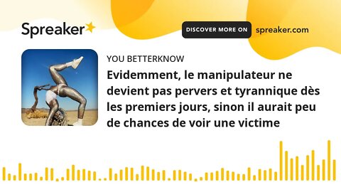 Evidemment, le manipulateur ne devient pas pervers et tyrannique dès les premiers jours, sinon il au