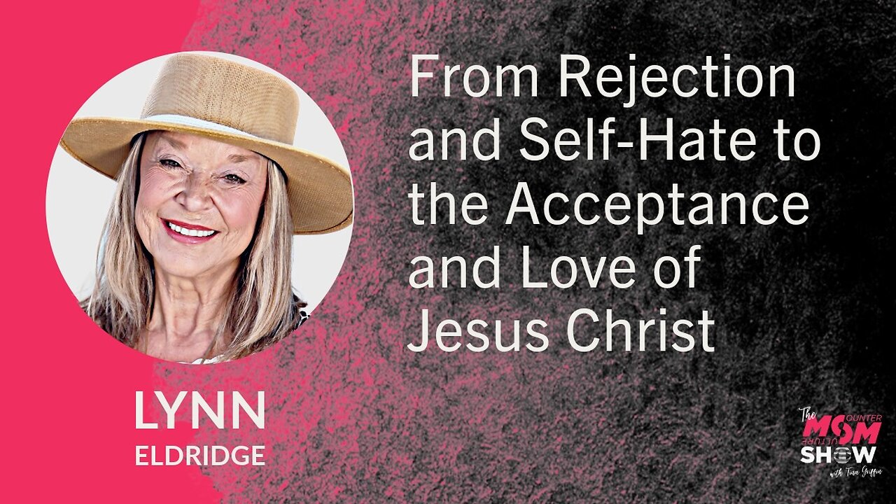 Ep. 690 - From Rejection and Self-Hate to the Acceptance and Love of Jesus Christ - Lynn Eldridge