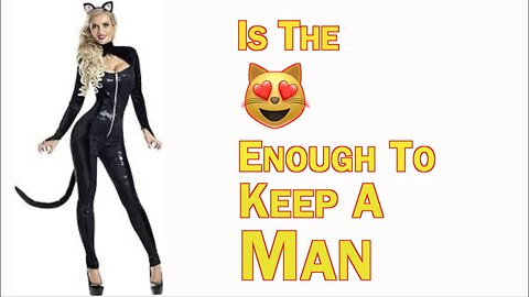 IS THE 😻ENOUGH TO KEEP A MAN?